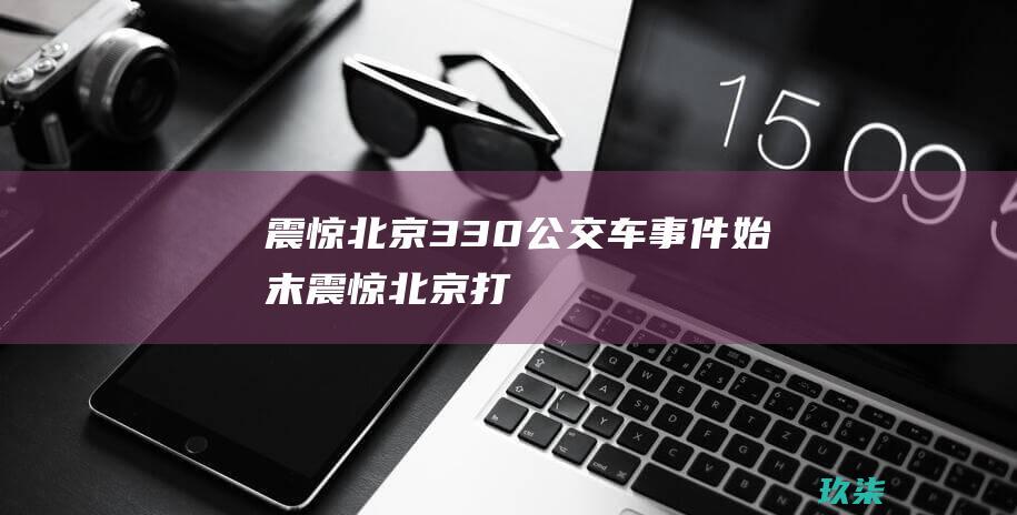 震惊北京330公交车始末震惊北京打