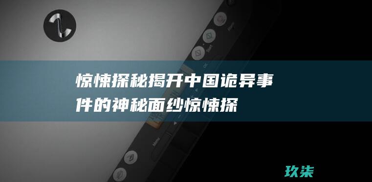 探秘揭开诡异事件的神秘面纱探